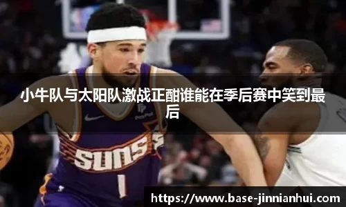 小牛队与太阳队激战正酣谁能在季后赛中笑到最后