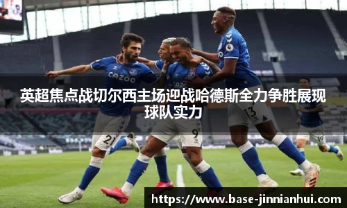 英超焦点战切尔西主场迎战哈德斯全力争胜展现球队实力